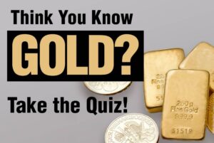 Think You Know Gold - Take the Gold Quiz